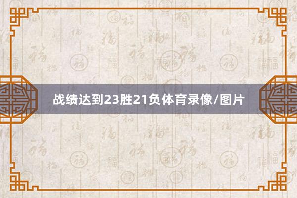 战绩达到23胜21负体育录像/图片