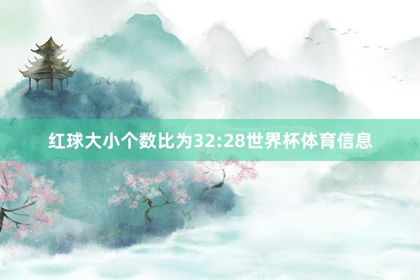 红球大小个数比为32:28世界杯体育信息