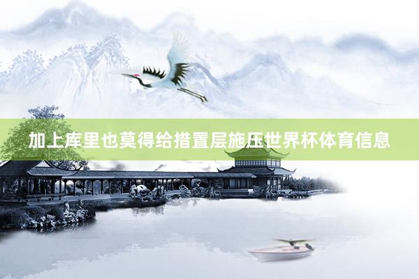 加上库里也莫得给措置层施压世界杯体育信息
