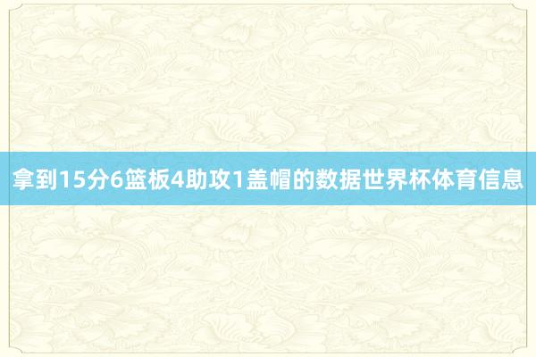 拿到15分6篮板4助攻1盖帽的数据世界杯体育信息
