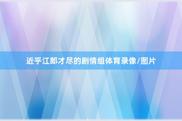 近乎江郎才尽的剧情组体育录像/图片