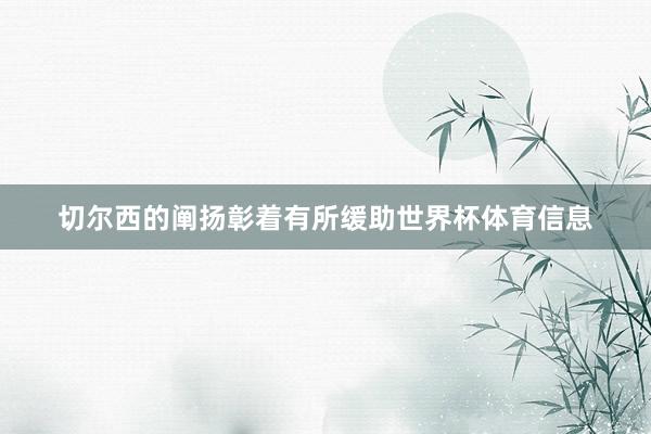 切尔西的阐扬彰着有所缓助世界杯体育信息