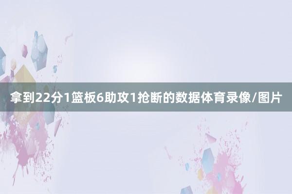 拿到22分1篮板6助攻1抢断的数据体育录像/图片