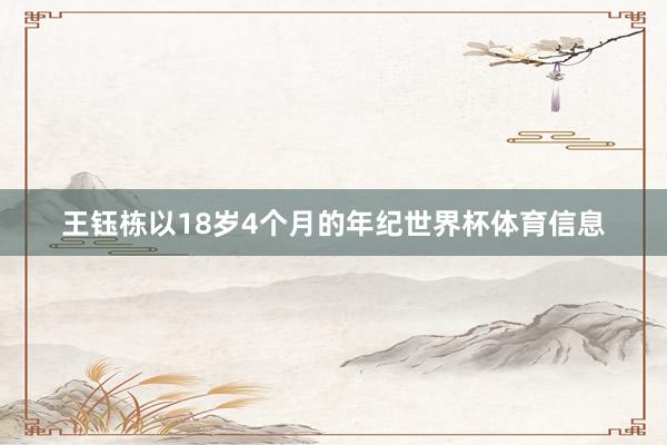 王钰栋以18岁4个月的年纪世界杯体育信息