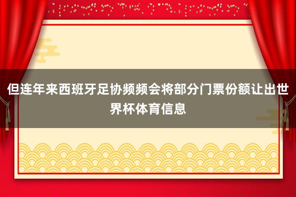 但连年来西班牙足协频频会将部分门票份额让出世界杯体育信息