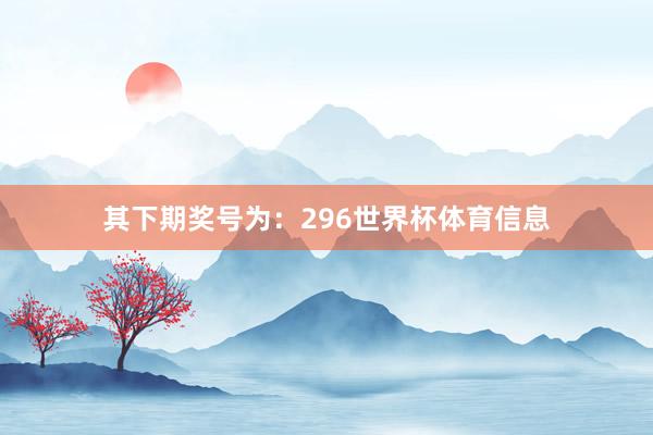 其下期奖号为:296世界杯体育信息