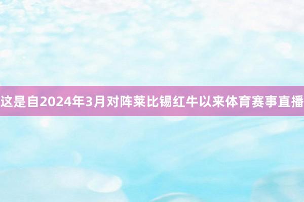 这是自2024年3月对阵莱比锡红牛以来体育赛事直播