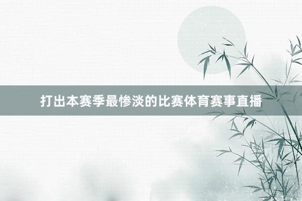 打出本赛季最惨淡的比赛体育赛事直播