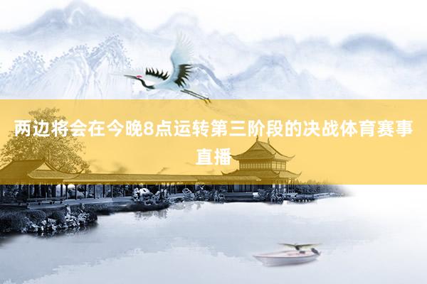 两边将会在今晚8点运转第三阶段的决战体育赛事直播