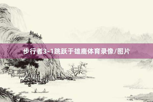 步行者3-1跳跃于雄鹿体育录像/图片