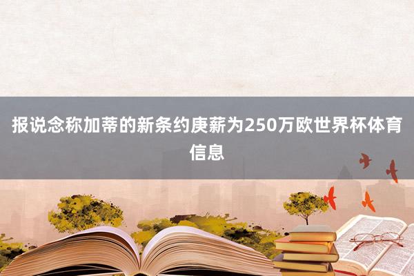 报说念称加蒂的新条约庚薪为250万欧世界杯体育信息