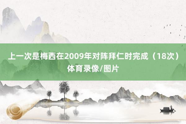 上一次是梅西在2009年对阵拜仁时完成(18次)体育录像/图片
