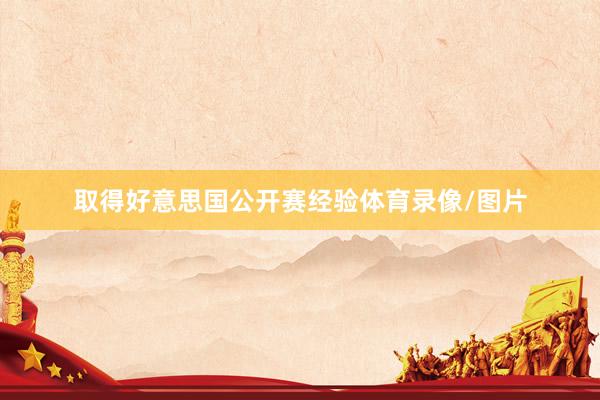 取得好意思国公开赛经验体育录像/图片