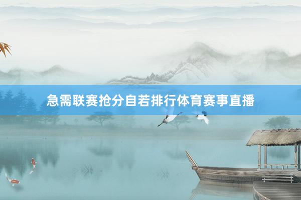 急需联赛抢分自若排行体育赛事直播