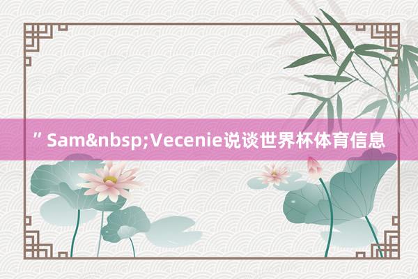 ”Sam&nbsp;Vecenie说谈世界杯体育信息