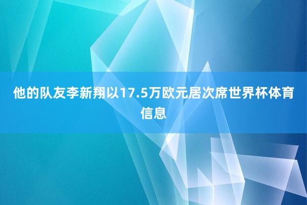他的队友李新翔以17.5万欧元居次席世界杯体育信息