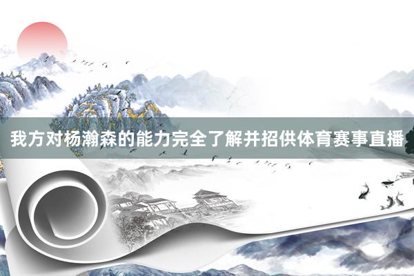 我方对杨瀚森的能力完全了解并招供体育赛事直播