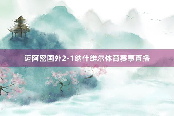 迈阿密国外2-1纳什维尔体育赛事直播