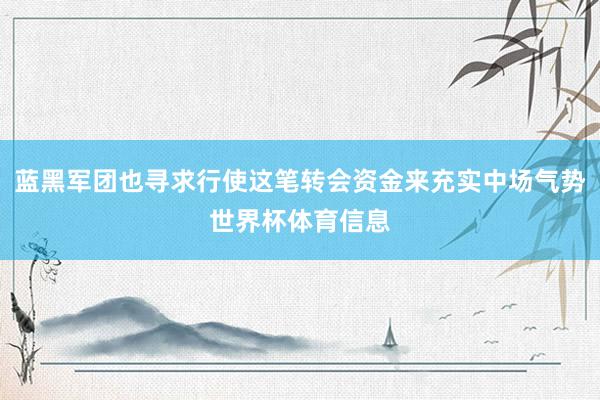 蓝黑军团也寻求行使这笔转会资金来充实中场气势世界杯体育信息
