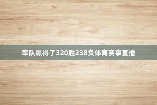 率队赢得了320胜238负体育赛事直播