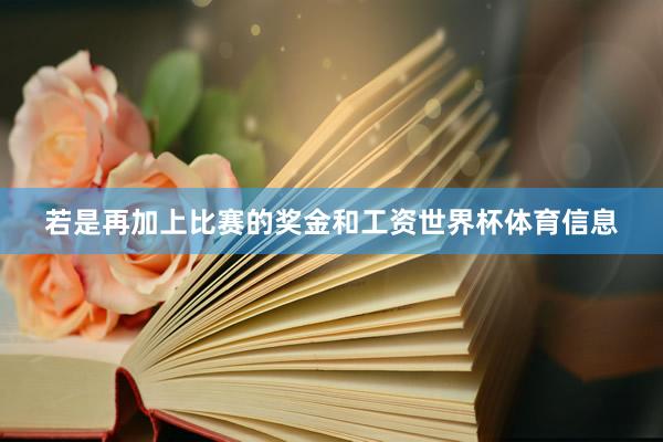 若是再加上比赛的奖金和工资世界杯体育信息