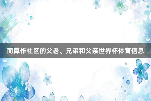 而算作社区的父老、兄弟和父亲世界杯体育信息