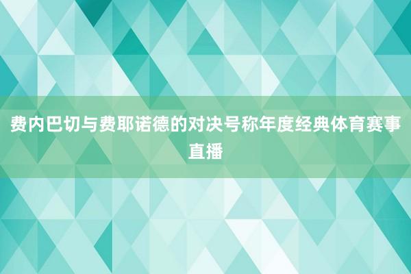 费内巴切与费耶诺德的对决号称年度经典体育赛事直播