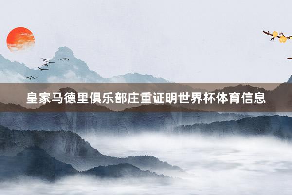 皇家马德里俱乐部庄重证明世界杯体育信息