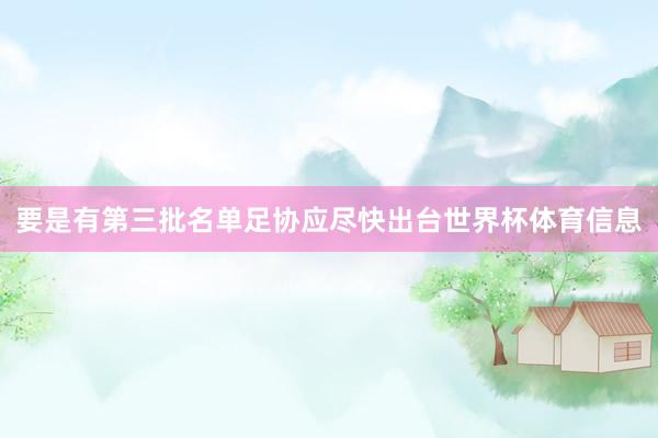 要是有第三批名单足协应尽快出台世界杯体育信息