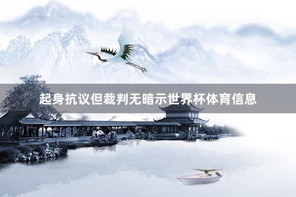 起身抗议但裁判无暗示世界杯体育信息