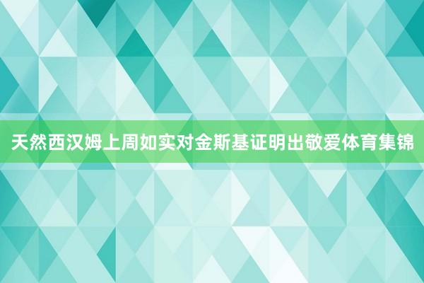 天然西汉姆上周如实对金斯基证明出敬爱体育集锦