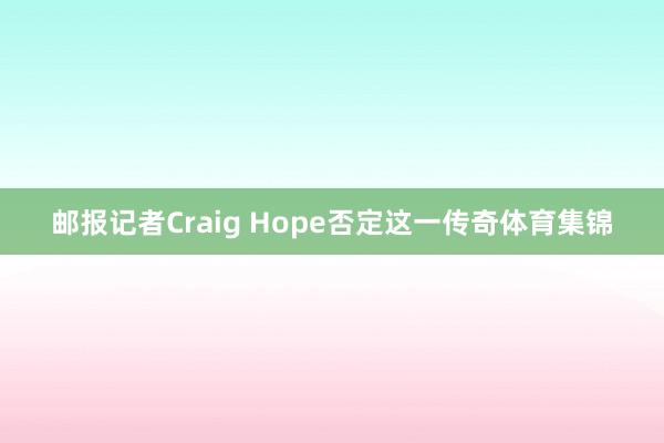 邮报记者Craig Hope否定这一传奇体育集锦