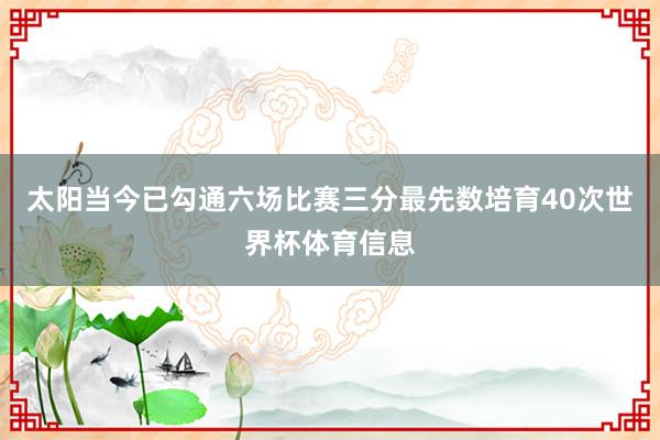 太阳当今已勾通六场比赛三分最先数培育40次世界杯体育信息