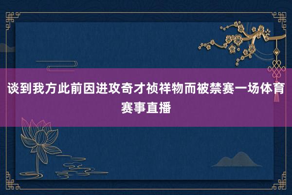 谈到我方此前因进攻奇才祯祥物而被禁赛一场体育赛事直播