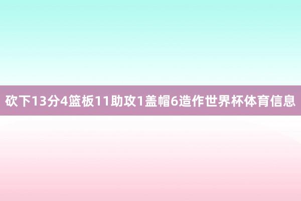 砍下13分4篮板11助攻1盖帽6造作世界杯体育信息