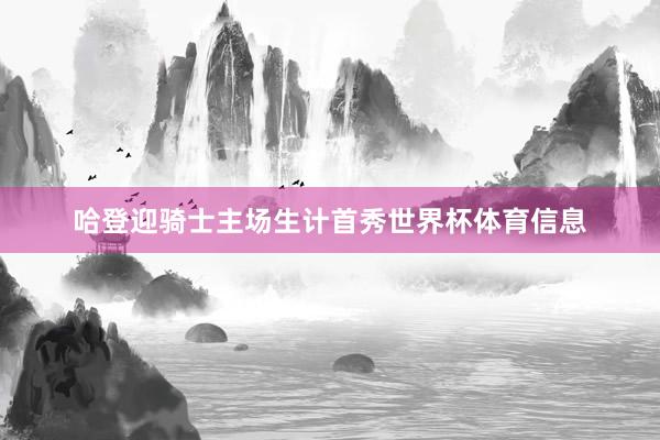 哈登迎骑士主场生计首秀世界杯体育信息