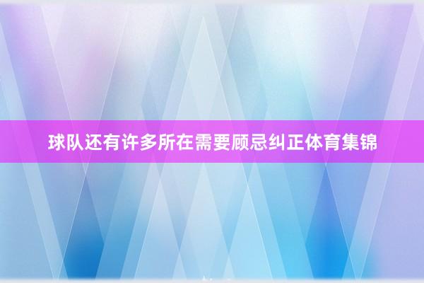 球队还有许多所在需要顾忌纠正体育集锦