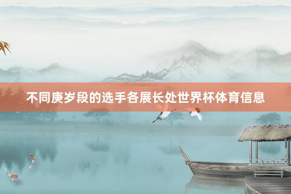 不同庚岁段的选手各展长处世界杯体育信息