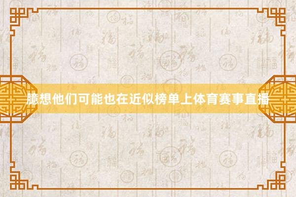 臆想他们可能也在近似榜单上体育赛事直播