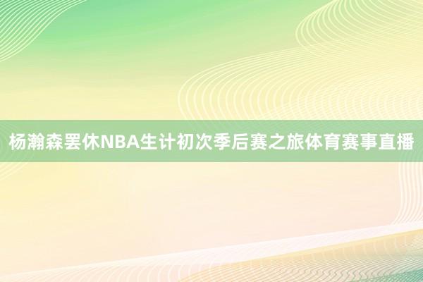 杨瀚森罢休NBA生计初次季后赛之旅体育赛事直播