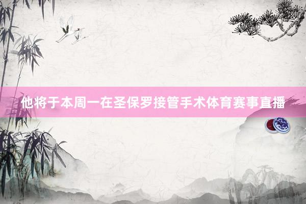 他将于本周一在圣保罗接管手术体育赛事直播