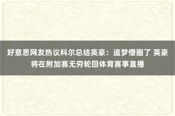 好意思网友热议科尔总结英豪:追梦懵圈了 英豪将在附加赛无穷轮回体育赛事直播