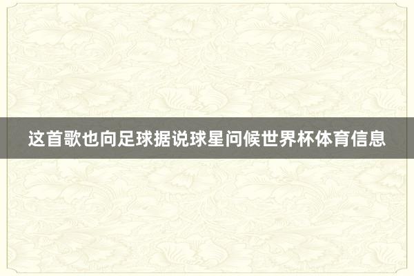 这首歌也向足球据说球星问候世界杯体育信息