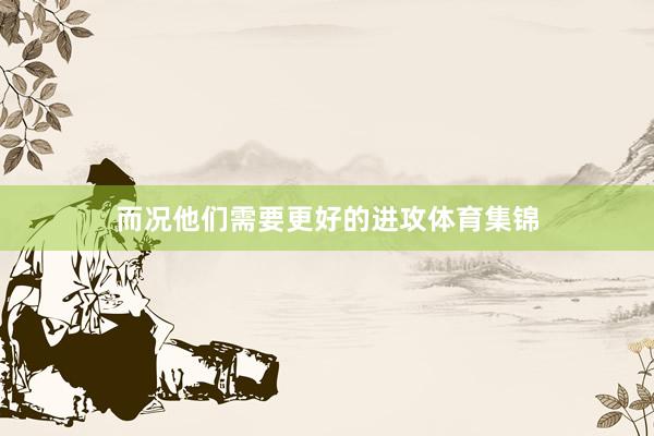 而况他们需要更好的进攻体育集锦