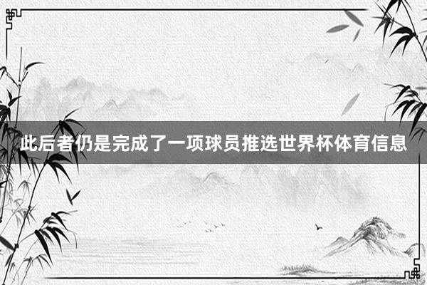 此后者仍是完成了一项球员推选世界杯体育信息
