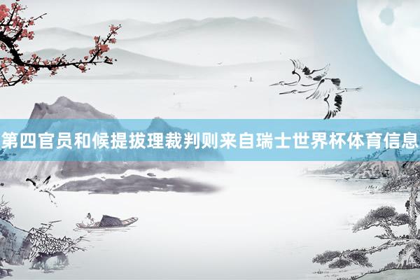 第四官员和候提拔理裁判则来自瑞士世界杯体育信息