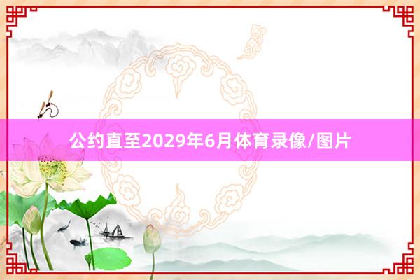 公约直至2029年6月体育录像/图片