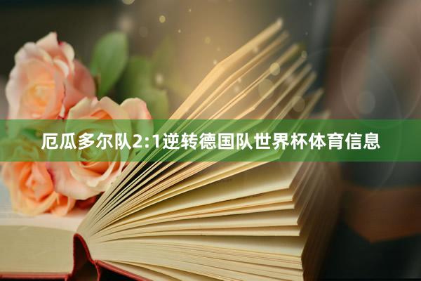 厄瓜多尔队2:1逆转德国队世界杯体育信息